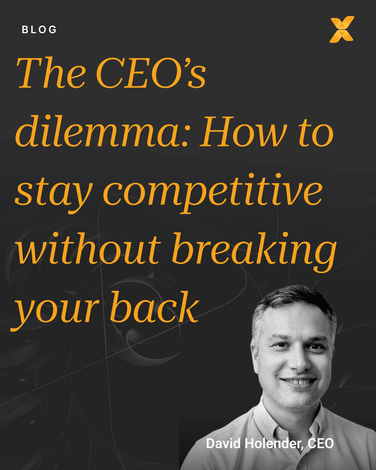 The CEO’s dilemma: How to stay competitive without breaking your back
